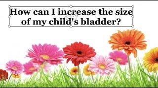 How can I increase the size of my child's bladder?