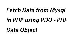 Fetch Data from Mysql in PHP using PDO - PHP Data Object