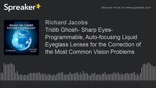 Tridib Ghosh- Sharp Eyes- Programmable, Auto-focusing Liquid Eyeglass Lenses for the Correction of