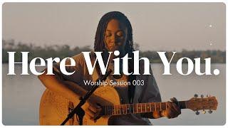 Here With You. | Worship Session 003