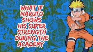 What if Naruto Shows His Super Strength During The Academy | Part 1