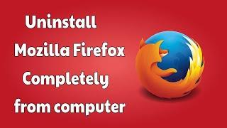 How to Uninstall Mozilla Firefox completely from Computer