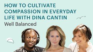 How to cultivate compassion in everyday life with Dina Cantin | Well Balanced 79