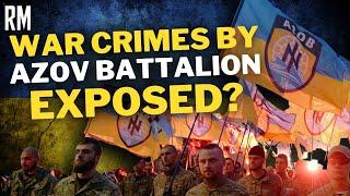 War Crimes by Azov Battalion Exposed?