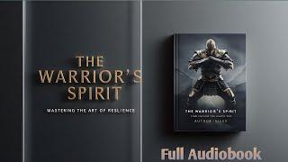 The Warrier's Spirit: The Art of Resilience (Full Audiobook)