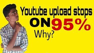 why youtube stop on 95% while uploading