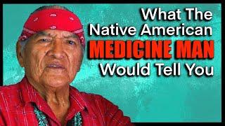 What the Native American (Navajo) Medicine Man Would Tell You!