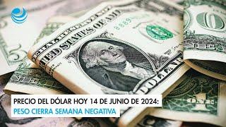 Precio del dólar hoy 14 de junio de 2024: Peso cierra semana negativa