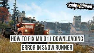 How to fix MD 011 downloading error in Snow Runner