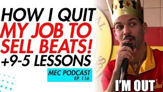 How I Quit My Job To Sell Beats-- Should You Do This?! (MEC Podcast 116)