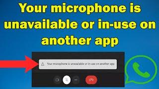 How to fix WhatsApp error "Your microphone is unavailable or in-use on another app" Windows 10 or 11