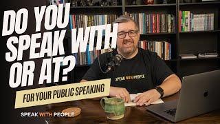 Do you speak WITH or AT people? As a public speaker, this makes a tremendous difference