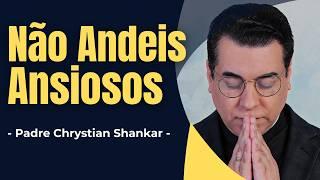 Não Andeis Ansiosos - Confie na Providência de Deus -  Padre Chrystian Shankar - ️ - Áudio