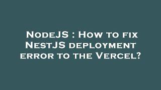 NodeJS : How to fix NestJS deployment error to the Vercel?