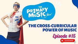 The Cross-Curricular Power Of Music - The Primary Music Show (Episode 15)