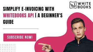 Simplify e-Invoicing with WhiteBooks API | A Beginner's Guide