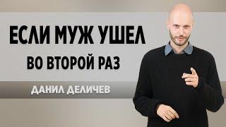 Что делать, если Муж ушел второй раз - Данил Деличев