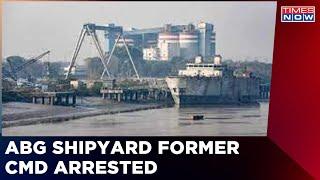 CBI Arrests Former CMD Of ABG Shipyard In 22,000 CR Bank Fraud Case | Latest English News