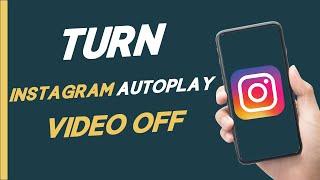 How To Turn Instagram Autoplay Video Off