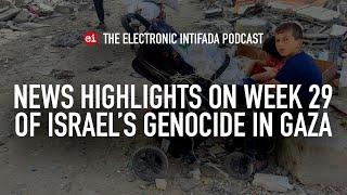 News highlights on week 29 of Israel's genocide in Gaza, with Nora Barrows-Friedman