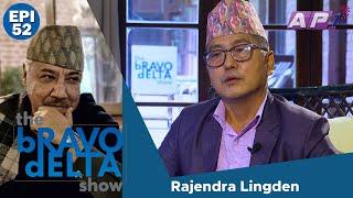 tHE bRAVO dELTA show with bHUSAN dAHAL | Rajendra Lingden | EPI 52 | AP1HD