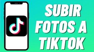 Cómo Subir Fotos a TikTok