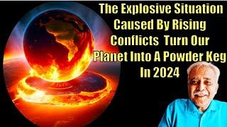 EP #121.The Explosive Situation Caused By Rising Conflicts Turn Our Planet Into A Powder Keg In 2024