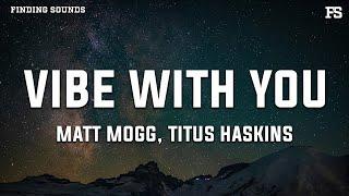 Matt Mogg - VIBE WITH YOU (feat. Titus Haskins) [Lyrics]