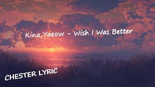 Kina,Yaeow - Wish I Was Better (Lyrics)