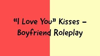 ASMR - "I Love You" Kisses - Boyfriend Roleplay