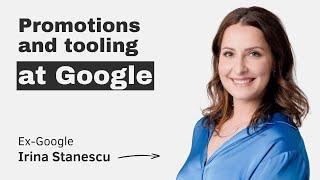 Promotions and tooling at Google (with Irina Stanescu, Ex-Google)