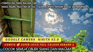 Gcam Nikita 2.0 + Config  Super Leica Full Colour Reborn 2 Benderang, Tajam, detail, minim noise