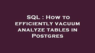 SQL : How to efficiently vacuum analyze tables in Postgres