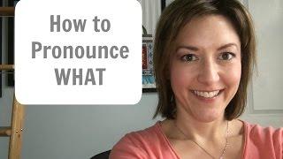 How to Pronounce WHAT - American English Pronunciation Lesson