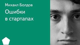 011. Ошибки в стартапах - Михаил Болдов