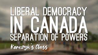 How does the Separation of Powers work in Canadian liberal democracy?