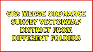 GIS: Merge Ordnance Survey VectorMap District from different folders (2 Solutions!!)