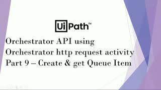 UiPath Orchestrator API Using Orchestrator HTTP Request Activity | Part 9 | Create & Add QueueItem