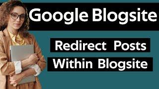 How To Redirect Blog Posts Within Google Blogsite