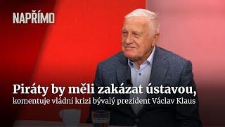 Klaus: Piráty by měli zakázat ústavou a Kalousek je vyčpělý | Napřímo