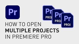 How to open multiple projects in Premiere Pro