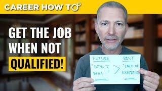 How to Get the Job When You're Not Qualified | Advanced Interview Techniques