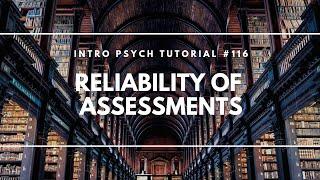 Reliability of Assessments (Intro Psych Tutorial #116)