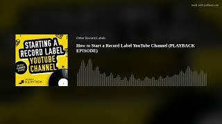 How to Start a Record Label YouTube Channel (PLAYBACK EPISODE)