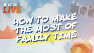 How to Make the Most of Family Time | INC Media Live!