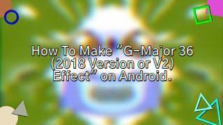 How To Make "G-Major 36 (2018 Version or V2) Effect" on Android.