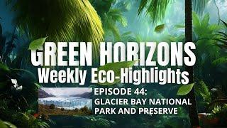 Green Horizons: Weekly Eco Highlights - Week 44: Glacier Bay National Park and Preserve