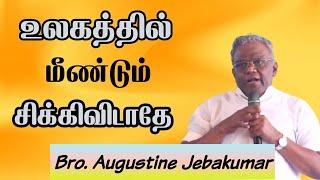 உலகத்தில் மீண்டும் சிக்கிவிடாதே| Bro.Augustine Jebakumar  | TAMIL CHRISTIAN MESSAGE 2024