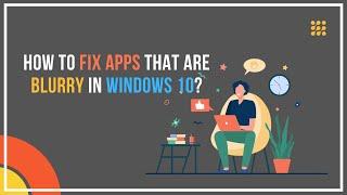 How To Fix Apps That Are Blurry In Windows 10?