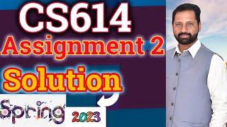 CS614 Assignment No 2 Spring 2023 Complete Solution By Abid Farooq Bhutta